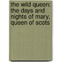 The Wild Queen: The Days and Nights of Mary, Queen of Scots