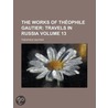 The Works of Th Ophile Gautier; Travels in Russia Volume 13 door Theophile Gautier