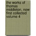 The Works of Thomas Middleton, Now First Collected Volume 4