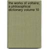 The Works of Voltaire; A Philosophical Dictionary Volume 10 door Voltaire
