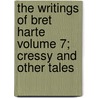 The Writings of Bret Harte Volume 7; Cressy and Other Tales door Francis Bret Harte