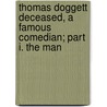Thomas Doggett Deceased, A Famous Comedian; Part I. The Man door Sir Theodore Andrea Cook