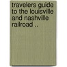 Travelers Guide to the Louisville and Nashville Railroad .. door Onbekend