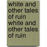 White and Other Tales of Ruin White and Other Tales of Ruin door Tim Lebbon