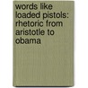 Words Like Loaded Pistols: Rhetoric from Aristotle to Obama door Sam Leith