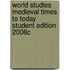 World Studies Medieval Times to Today Student Edition 2008c