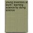 Young Inventors at Work!: Learning Science by Doing Science