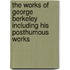 the Works of George Berkeley Including His Posthumous Works