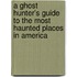 A Ghost Hunter's Guide To The Most Haunted Places In America
