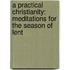 A Practical Christianity: Meditations For The Season Of Lent