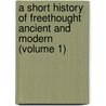 A Short History Of Freethought Ancient And Modern (Volume 1) door John MacKinnon Robertson
