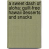 A Sweet Dash Of Aloha: Guilt-Free Hawaii Desserts And Snacks door Kapiolani Community College
