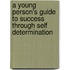 A Young Person's Guide to Success Through Self Determination