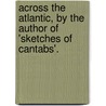 Across The Atlantic, By The Author Of 'sketches Of Cantabs'. door [Lewis John Delaware] 1828-1884