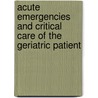 Acute Emergencies And Critical Care Of The Geriatric Patient door Thomas T. Yoshikawa