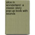 Alice In Wonderland: A Classic Story Pop-Up Book With Sounds