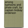 Among Typhoons And Pirate Craft, By Captain Lindsay Anderson door Alexander Christie