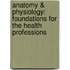 Anatomy & Physiology: Foundations For The Health Professions