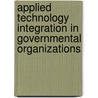 Applied Technology Integration In Governmental Organizations door Igi Global