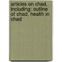 Articles On Chad, Including: Outline Of Chad, Health In Chad