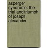Asperger Syndrome: The Trial And Triumph Of Joseph Alexander door Mr L. Jacob Alexander