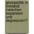 Atompolitik In Finnland: Zwischen Expansion Und Degression!?