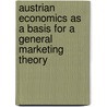 Austrian Economics as a Basis for a General Marketing Theory door Philipp Broeckelmann