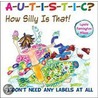 Autistic? How Silly Is That!: I Don't Need Any Labels at All door Lynda Farrington Wilson
