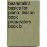 Beanstalk's Basics for Piano: Lesson Book Preparatory Book B door Edna Mae Burnam