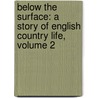 Below the Surface: a Story of English Country Life, Volume 2 door Arthur Hallam Elton