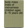 Body Mass Index Of Vietnamese Children Ages 6--15 Years Old. by Chinh Van Dang