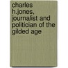 Charles H.Jones, Journalist and Politician of the Gilded Age door Thomas Graham