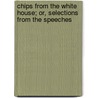 Chips From the White House; Or, Selections From the Speeches door Rev Jeremiah Chaplin