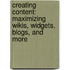 Creating Content: Maximizing Wikis, Widgets, Blogs, And More