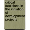 Critical Decisions in the Initiation of Development Projects door Marquis Donald George