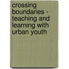 Crossing Boundaries - Teaching and Learning with Urban Youth door Valerie Kinloch