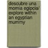 Descubre una momia egipcia/ Explore Within an Egyptian Mummy