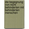 Die Begegnung Von Nicht Behinderten Mit Behinderten Menschen door Nina Maierhofer