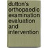 Dutton's Orthopaedic Examination Evaluation and Intervention