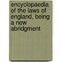 Encyclopaedia of the Laws of England, Being a New Abridgment