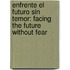 Enfrente El Futuro Sin Temor: Facing The Future Without Fear