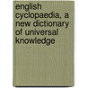 English Cyclopaedia, a New Dictionary of Universal Knowledge by Charles Knight