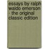 Essays By Ralph Waldo Emerson - The Original Classic Edition
