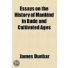 Essays On The History Of Mankind In Rude And Cultivated Ages by James Dunbar
