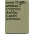 Exam 70-685: Windows 7 Enterprise Desktop Support Technician