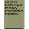 Executive Leadership In Transitory Entertainment Industries. door Gino Natalicchio