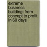 Extreme Business Building: From Concept to Profit in 60 Days door Mary L. Macneilly