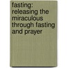 Fasting: Releasing the Miraculous Through Fasting and Prayer door Maureen Anderson