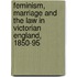 Feminism, Marriage and the Law in Victorian England, 1850-95