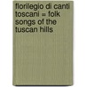 Florilegio Di Canti Toscani = Folk Songs of the Tuscan Hills by Grace Harriet Warrack